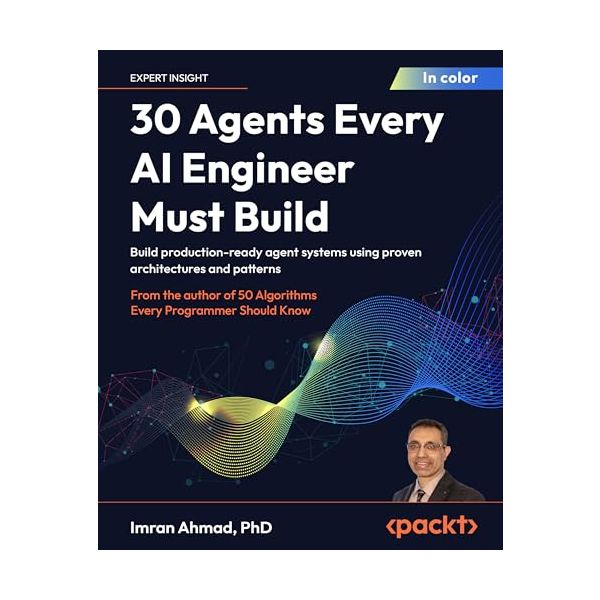 30 Agents Every AI Engineer Must Build: Build production-ready agent systems using proven architectures and patterns